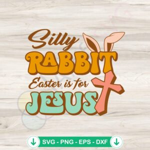 Silly Rabbit Easter Is For Jesus svg file for cricut and cutting machine