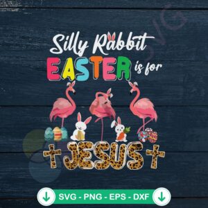 Silly Rabbit Easter is for Jesus svg file for Cricut cutting machine