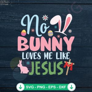 No Bunny Loves Me Like Jesus svg file for Easter crafting