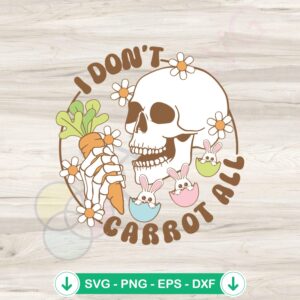I Don't Carrot All Skeleton Easter SVG cut file